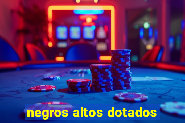 negros altos dotados